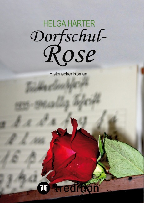 Dorfschul Rose - Eine erstaunlich glückliche Geschichte mitten in Krieg und Vertreibung - Helga Harter
