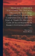 Cover-Bild zum Titel 'Memorie Storiche E Statutarie Del Ducato, Della Contea E Dell' Episcopato Di Fondi In Campania Dalle Origini Fino A' Tempi Più Recenti, Con 24 Illustr' von 'Bruto Amante, Romolo Bianchi'