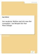 Cover-Bild zum Titel 'Der moderne Mythos und wie man ihn vermarktet - Am Beispiel der Star Wars-Trilogie' von 'Kay Eichner'