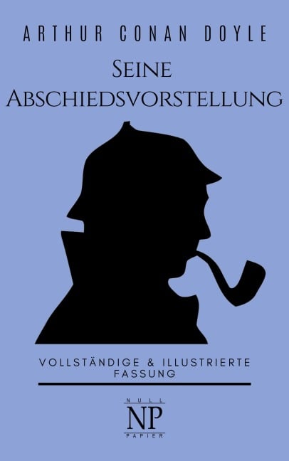 Sherlock Holmes - Seine Abschiedsvorstellung und andere Detektivgeschichten - Arthur Conan Doyle