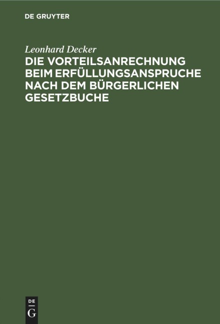 Die Vorteilsanrechnung beim Erfüllungsanspruche nach dem Bürgerlichen Gesetzbuche - Leonhard Decker