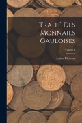 Cover-Bild zum Titel 'Traité des Monnaies Gauloises; Volume 1' von 'Adrien Blanchet'