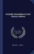 Cover-Bild zum Titel 'Colorful Journalism in Fort Wayne, Indiana' von 'Herbert G Bredemeier'