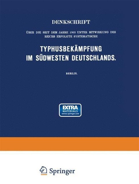 Denkschrift über die seit dem Jahre 1903 unter Mitwirkung des Reichs Erfolgte Systematische Typhusbekämpfung im Südwesten Deutschlands - Martin Kirchner, W. Gaehtgens, V. Drigalski, Oberstabsarzt Hertel, Stabsarzt Fischer