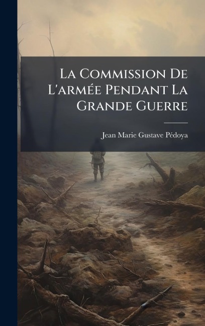 La Commission De L'armÃ(c)e Pendant La Grande Guerre - 