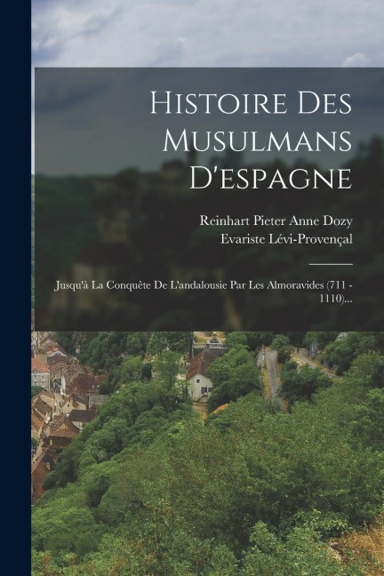 Histoire Des Musulmans D'espagne: Jusqu'à La Conquête De L'andalousie Par Les Almoravides (711 - 1110)... - Evariste Lévi-Provençal