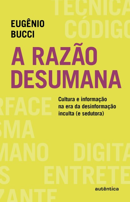 A razão desumana - Eugênio Bucci