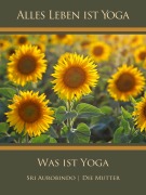 Cover-Bild zum Titel 'Was ist Yoga' von 'Sri Aurobindo, Die (D. I. Mira Alfassa) Mutter'