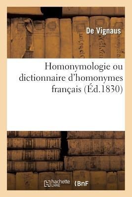 Homonymologie Ou Dictionnaire d'Homonymes Français - Vignaus