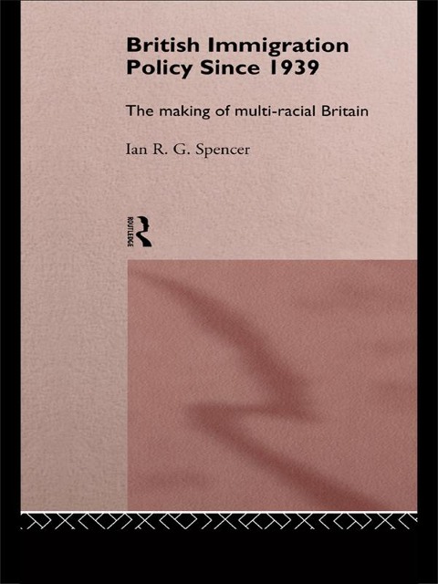 British Immigration Policy Since 1939 - Ian R. G. Spencer