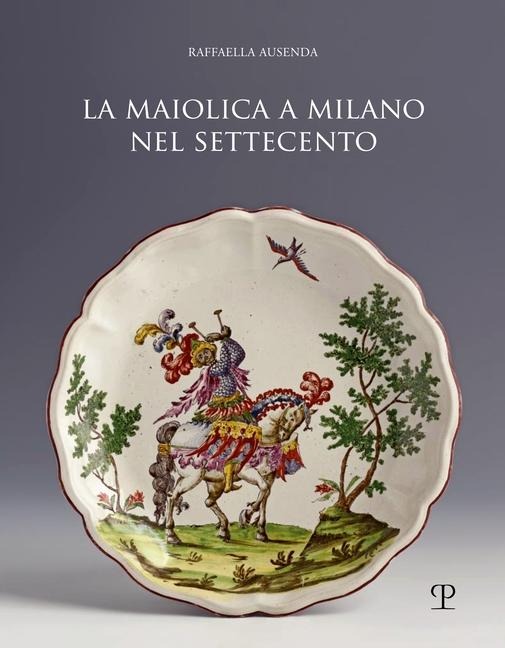 Maiolica a Milano nel Settecento - Raffaella Ausenda
