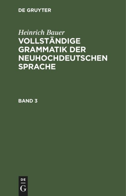 Heinrich Bauer: Vollständige Grammatik der neuhochdeutschen Sprache. Band 3 - Heinrich Bauer