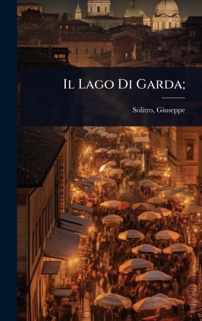 Il Lago Di Garda; - Solitro Giuseppe