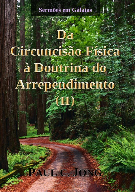 Sermões em Gálatas - Da Circuncisão Física à Doutrina do Arrependimento (¿) - Paul C. Jong
