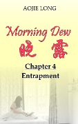 Morning Dew: Chapter 4 - Entrapment - Aojie Long