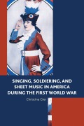 Cover-Bild zum Titel 'Singing, Soldiering, and Sheet Music in America during the First World War' von 'Christina Gier'