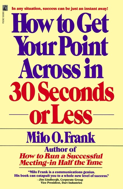 How to Get Your Point Across in 30 Seconds or Less - Milo O Frank