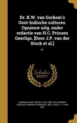 Dr. K.W. van Gorkom's Oost-Indische cultures. Opnieuw uitg. onder redactie van H.C. Prinsen Geerligs. [Door J.P. van der Stock et al.]; 01 - 
