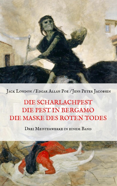 Die Scharlachpest, Die Pest in Bergamo, Die Maske des Roten Todes - Drei Meisterwerke in einem Band - Jack London, Edgar Allan Poe, Jens Peter Jacobsen