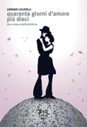 Cover-Bild zum Titel 'Quaranta giorni d'amore più dieci. Una cronaca dall'antinferno' von 'Lorenzo Locatelli'