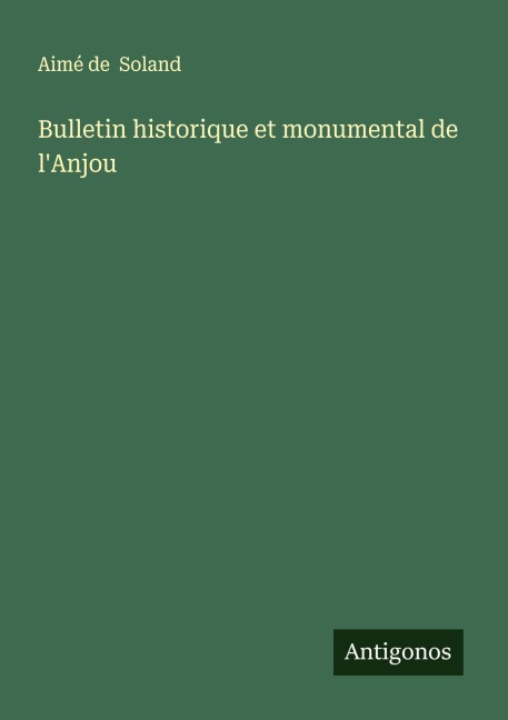 Bulletin historique et monumental de l'Anjou - Aimé de Soland