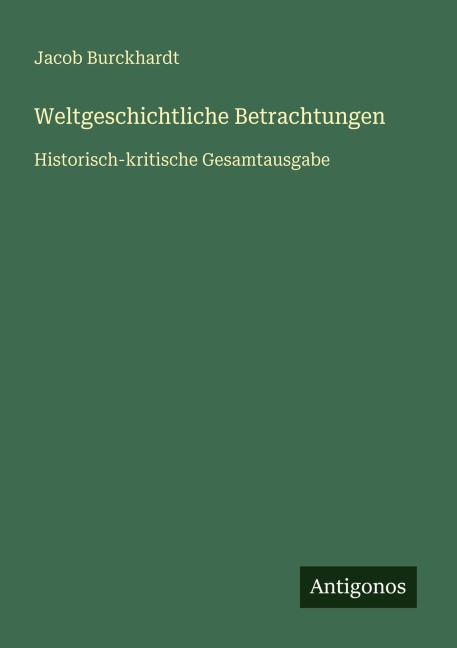 Weltgeschichtliche Betrachtungen - Jacob Burckhardt
