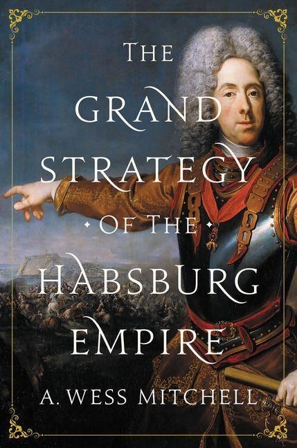 The Grand Strategy of the Habsburg Empire - A. Wess Mitchell