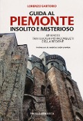 Cover-Bild zum Titel 'Guida al Piemonte insolito e misterioso. 40 viaggi tra i luoghi più inconsueti della regione' von 'Lorenzo Sartorio'