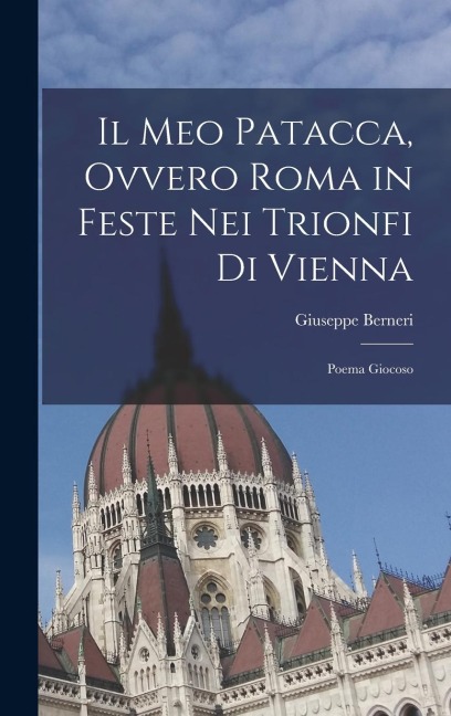 Il Meo Patacca, Ovvero Roma in Feste Nei Trionfi Di Vienna - Giuseppe Berneri