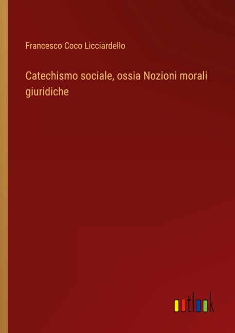 Catechismo sociale, ossia Nozioni morali giuridiche - Francesco Coco Licciardello