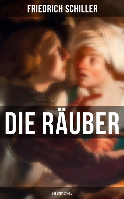 Die Räuber: Ein Schauspiel - Friedrich Schiller