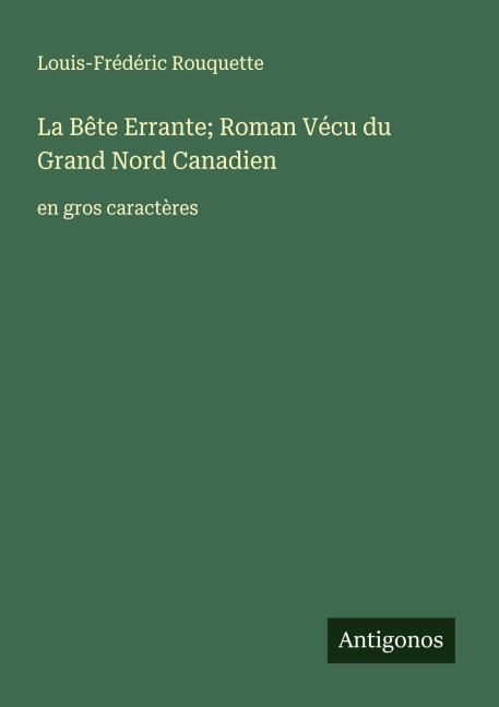 La Bête Errante; Roman Vécu du Grand Nord Canadien - Louis-Frédéric Rouquette