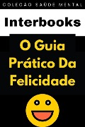 Cover-Bild zum Titel 'O Guia Prático Da Felicidade (Coleção Saúde Mental, #1)' von 'Interbooks'