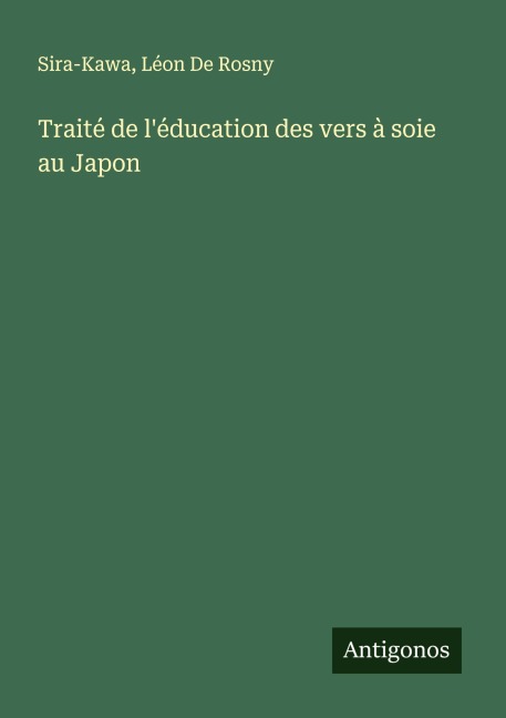 Traité de l'éducation des vers à soie au Japon - Sira-Kawa, Léon De Rosny