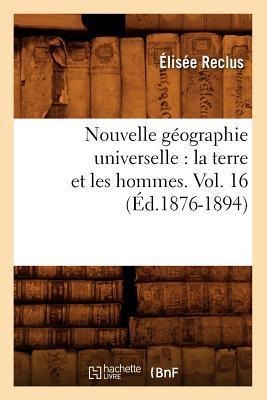 Nouvelle Géographie Universelle: La Terre Et Les Hommes. Vol. 16 (Éd.1876-1894) - Elisée Reclus