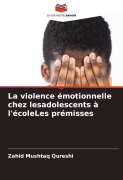 Cover-Bild zum Titel 'La violence émotionnelle chez lesadolescents à l'écoleLes prémisses' von 'Zahid Mushtaq Qureshi'