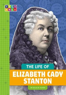 The Life of Elizabeth Cady Stanton - Gillia M. Olson