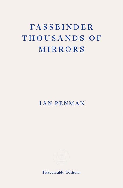 Fassbinder Thousands of Mirrors - Ian Penman