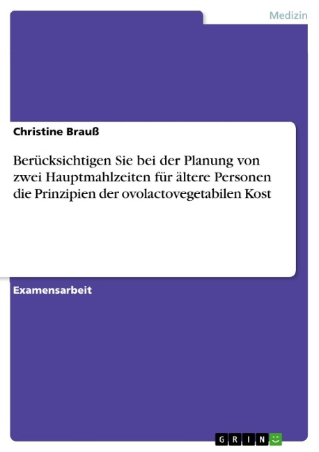 Berücksichtigen Sie bei der Planung von zwei Hauptmahlzeiten für ältere Personen die Prinzipien der ovolactovegetabilen Kost - Christine Brauß