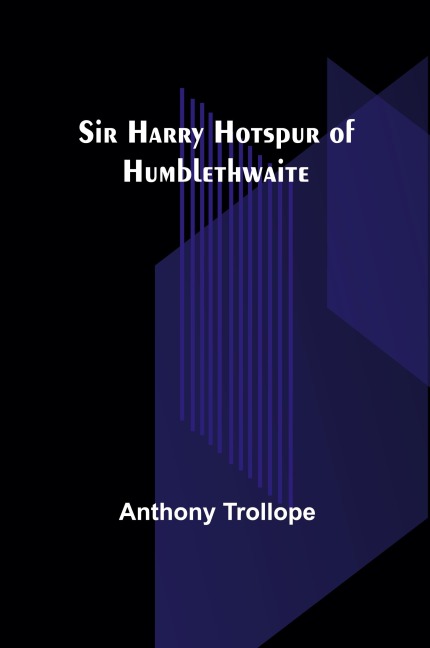 Sir Harry Hotspur of Humblethwaite - Anthony Trollope