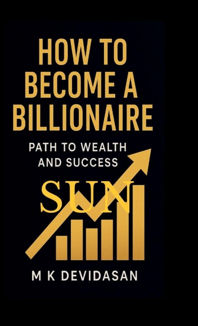 How to Become a Billionaire - M K Devidasan