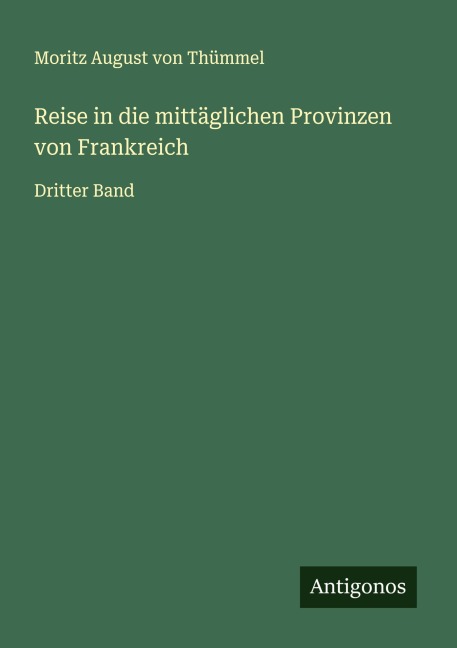 Reise in die mittäglichen Provinzen von Frankreich - Moritz August von Thümmel