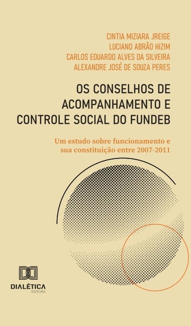 Os Conselhos de Acompanhamento e Controle Social do Fundeb - Luciano Abrão Hizim, Cintia Miziara Jreige, Carlos Eduardo Alves da Silveira, Alexandre José de Souza Peres