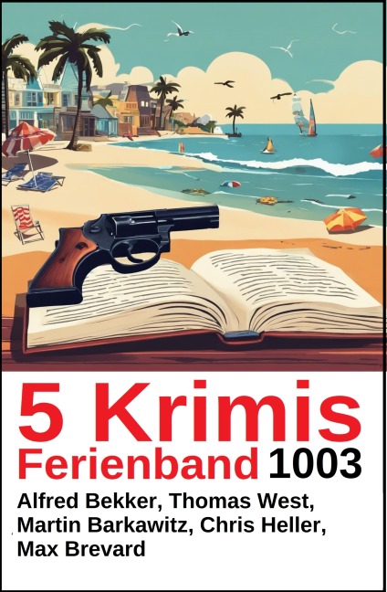 5 Krimis Ferienband 1003 - Alfred Bekker, Martin Barkawitz, Thomas West, Max Brevard, Chris Heller