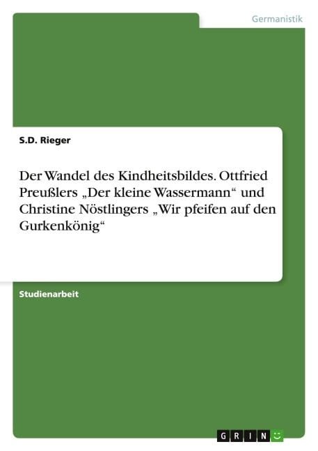 Der Wandel des Kindheitsbildes. Ottfried Preußlers ¿Der kleine Wassermann¿ und Christine Nöstlingers ¿Wir pfeifen auf den Gurkenkönig¿ - S. D. Rieger