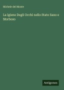 Cover-Bild zum Titel 'La Igiene Degli Occhi nello Stato Sano e Morboso' von 'Michele del Monte'