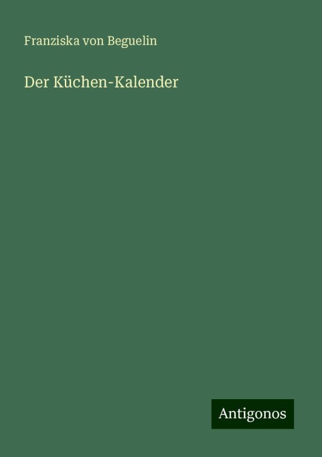 Der Küchen-Kalender - Franziska Von Beguelin