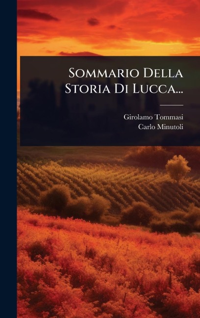 Sommario Della Storia Di Lucca... - Girolamo Tommasi, Carlo Minutoli