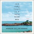 Cover-Bild zum Titel 'Red Ruby Heart in a Cold Blue Sea Lib/E' von 'Morgan Callan Rogers'
