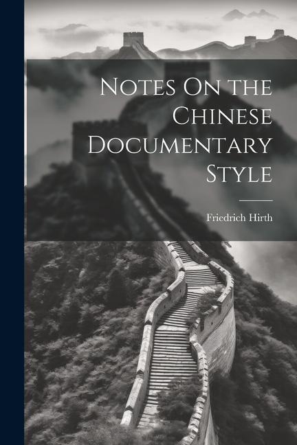 Notes On the Chinese Documentary Style - Friedrich Hirth